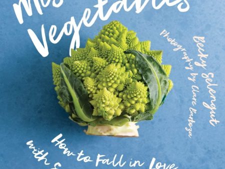 Misunderstood Vegetables: How to Fall in Love with Sunchokes, Rutabaga, Eggplant and More (Becky Selengut) Supply