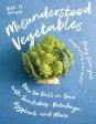 Misunderstood Vegetables: How to Fall in Love with Sunchokes, Rutabaga, Eggplant and More (Becky Selengut) Supply