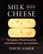 Milk Into Cheese: The Foundations of Natural Cheesemaking Using Traditional Concepts, Tools, and Techniques (David Asher) For Cheap