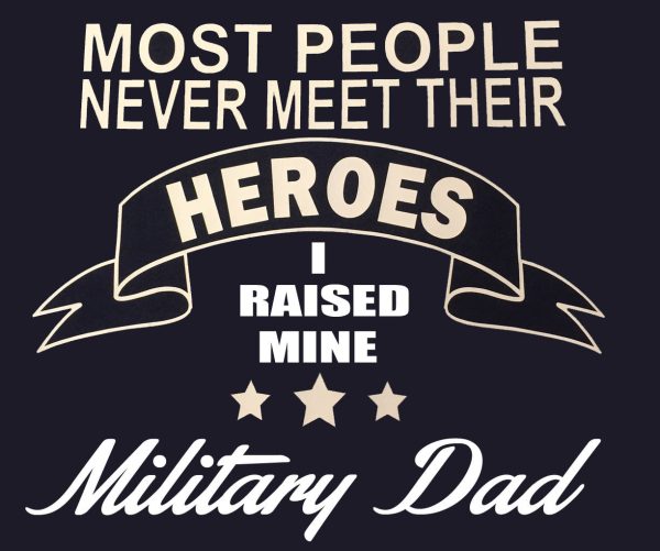 Most people never meet their heroes I raised mine Military DAD t-shirt Fashion