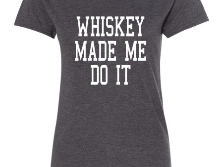 Whiskey Made Me Do It Women s T-shirt Fashion