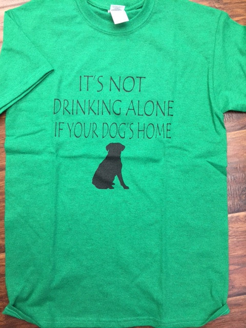 It s Not Drinking Alone if Your Dog s Home T-Shirt Fashion